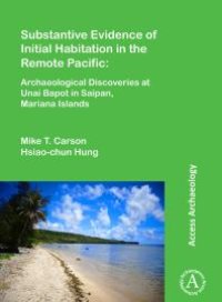 cover of the book Substantive Evidence of Initial Habitation in the Remote Pacific: Archaeological Discoveries at Unai Bapot in Saipan, Mariana Islands