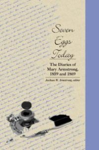 cover of the book Seven Eggs Today : The Diaries of Mary Armstrong, 1859 And 1869