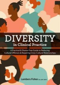 cover of the book Diversity in Clinical Practice : A Practical and Shame-Free Guide to Reducing Cultural Offenses and Repairing Cross-Cultural Relationships