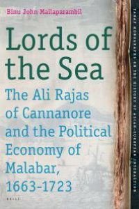 cover of the book Lords of the Sea: the Ali Rajas of Cannanore and the Political Economy of Malabar (1663-1723)