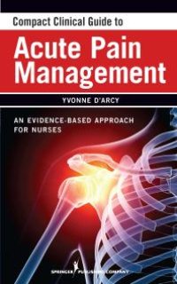 cover of the book Compact Clinical Guide to Acute Pain Management : An Evidence-Based Approach for Nurses