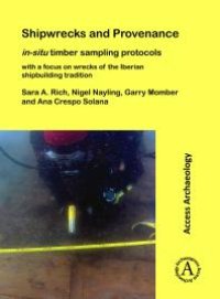 cover of the book Shipwrecks and Provenance: in-Situ Timber Sampling Protocols with a Focus on Wrecks of the Iberian Shipbuilding Tradition