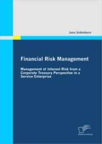 cover of the book Financial Risk Management: Management of Interest Risk from a Corporate Treasury Perspective in a Service Enterprise : Management of Interest Risk from a Corporate Treasury Perspective in a Service Enterprise