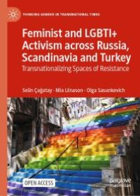 cover of the book Feminist and LGBTI+ Activism Across Russia, Scandinavia and Turkey : Transnationalizing Spaces of Resistance