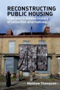 cover of the book Reconstructing Public Housing : Liverpool's Hidden History of Collective Alternatives