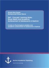 cover of the book Self – Concept, Learning Styles, Study Habits and Academic Achievement of Adolescents in Kashmir: A study on Psychological variables and academic achievement of adolescents in Kashmir: A study on Psychological variables and academic achievement o...