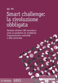 cover of the book Smart challenge: la rivoluzione obbligata. Ventotto direttori HR raccontano come la pandemia ha modificato l'organizzazione aziendale e (del) personale