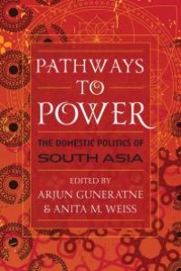 cover of the book Pathways to Power: The Domestic Politics of South Asia