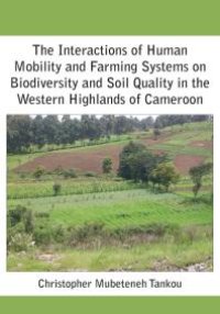 cover of the book The Interactions of Human Mobility and Farming Systems on Biodiversity and Soil Quality in the Western Highlands of Cameroon