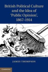 cover of the book British Political Culture and the Idea of 'Public Opinion', 1867-1914