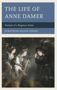 cover of the book The Life of Anne Damer: Portrait of a Regency Artist