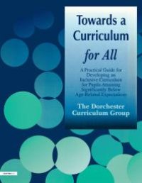 cover of the book Towards a Curriculum for All: A Practical Guide for Developing an Inclusive Curriculum for Pupils Attaining Significantly below Age-Related Expectations