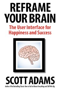 cover of the book Reframe Your Brain: The User Interface for Happiness and Success (The Scott Adams Success Series)