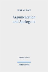 cover of the book Argumentation und Apologetik: Argumentation und erkenntnistheoretische Prinzipien der al-Radd ʿalā al-Naṣārā-Literatur unter besonderer Berücksichtigung des Werkes des Ṣāliḥ ibn al-Ḥusayn al-Jaʿfarī (gest. 668/1270)