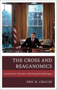 cover of the book The Cross and Reaganomics: Conservative Christians Defending Ronald Reagan