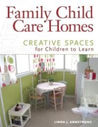 cover of the book Family Child Care Homes: Creative Spaces for Children to Learn