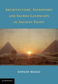 cover of the book Architecture, Astronomy and Sacred Landscape in Ancient Egypt