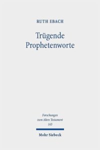 cover of the book Trügende Prophetenworte: Zum Umgang mit falscher und unerfüllter Prophetie im Alten Testament im Kontext altorientalischer und antiker Divination