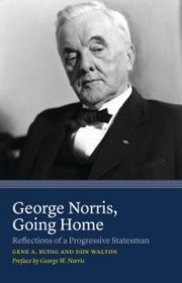 cover of the book George Norris, Going Home: Reflections of a Progressive Statesman