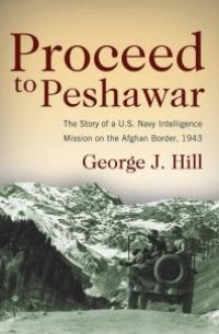 cover of the book Proceed to Peshawar: The Story of a U.S. Navy Intelligence Mission on the Afghan Border, 1943