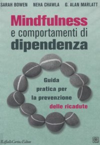 cover of the book Mindfulness e comportamenti di dipendenza. Guida pratica per la prevenzione delle ricadute