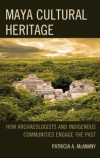 cover of the book Maya Cultural Heritage: How Archaeologists and Indigenous Communities Engage the Past