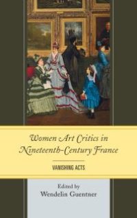 cover of the book Women Art Critics in Nineteenth-Century France: Vanishing Acts