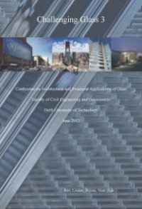 cover of the book Challenging Glass 3: Conference on Architectural and Structural Applications of Glass