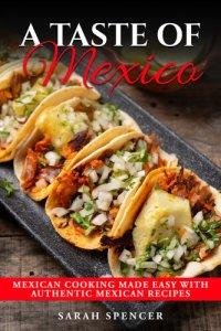 cover of the book A Taste of Mexico: Traditional Mexican Cooking Made Easy with Authentic Mexican Recipes