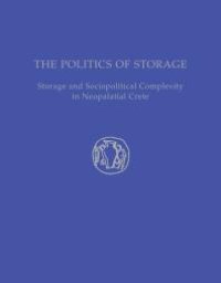 cover of the book The Politics of Storage: Storage and Sociopolitical Complexity in Neopalatial Crete