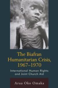 cover of the book The Biafran Humanitarian Crisis, 1967-1970: International Human Rights and Joint Church Aid