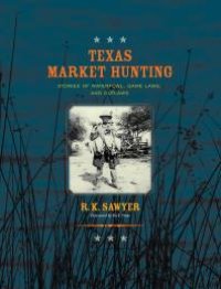 cover of the book Texas Market Hunting: Stories of Waterfowl, Game Laws, and Outlaws