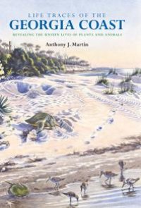 cover of the book Life Traces of the Georgia Coast: Revealing the Unseen Lives of Plants and Animals