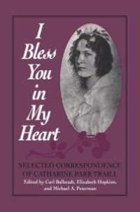 cover of the book I Bless You in My Heart: Selected Correspondence of Catharine Parr Traill