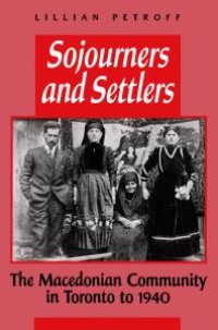 cover of the book Sojourners and Settlers: The Macedonian Community in Toronto To 1940