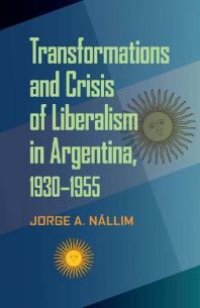 cover of the book Transformations and Crisis of Liberalism in Argentina, 1930-1955