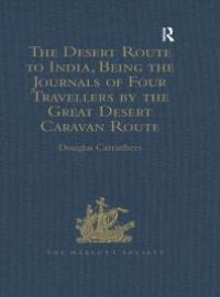 cover of the book The Desert Route to India, Being the Journals of Four Travellers by the Great Desert Caravan Route Between Aleppo and Basra, 1745-1751