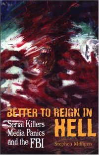 cover of the book Better to Reign in Hell: Serial Killers, Media Panics and the FBI