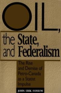 cover of the book Oil, the State, and Federalism: The Rise and Demise of Petro-Canada As a Statist Impulse