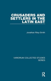 cover of the book Crusaders and Settlers in the Latin East (Variorum Collected Studies)