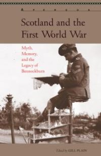 cover of the book Scotland and the First World War: Myth, Memory, and the Legacy of Bannockburn