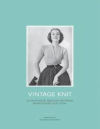 cover of the book Vintage Knit: 25 Knitting and Crochet Patterns Refashioned for Today