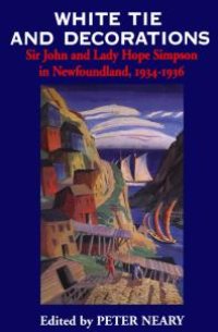 cover of the book White Tie and Decorations: Sir John and Lady Hope Simpson in Newfoundland, 1934-1936