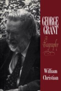 cover of the book George Grant: A Biography