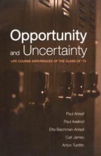 cover of the book Opportunity and Uncertainty: Life Course Experiences of the Class Of '73