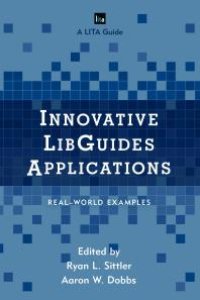 cover of the book Innovative LibGuides Applications: Real World Examples