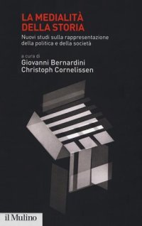 cover of the book La medialità della storia. Nuovi studi sulla rappresentazione della politica e della società