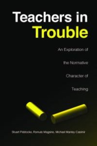 cover of the book Teachers in Trouble: An Exploration of the Normative Character of Teaching