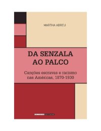 cover of the book Da senzala ao palco: canções escravas e racismo nas Américas, 1870-1930