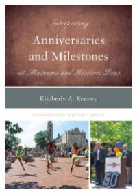 cover of the book Interpreting Anniversaries and Milestones at Museums and Historic Sites